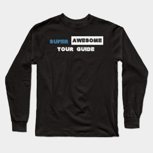 Super Awesome Tour Guide Long Sleeve T-Shirt